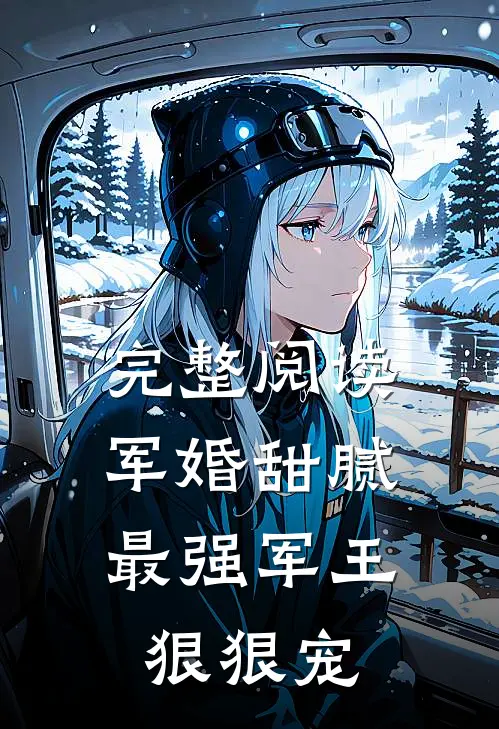 完整阅读军婚甜腻：最强军王狠狠宠