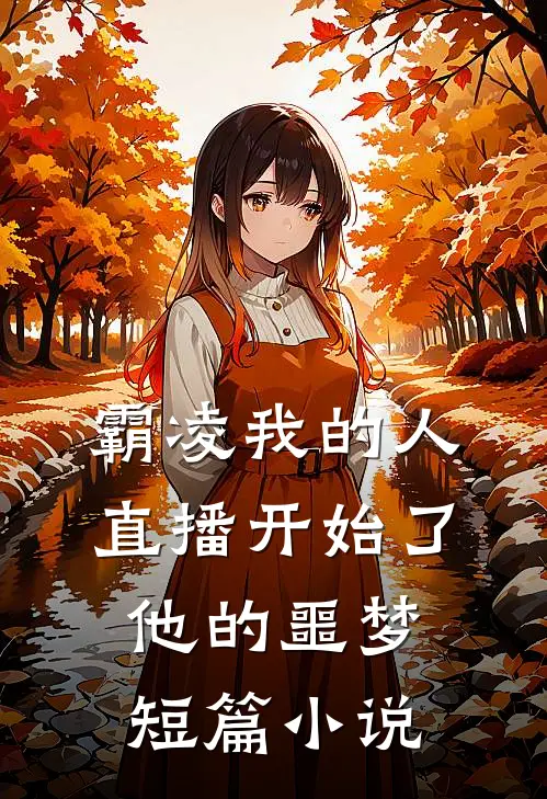 霸凌我的人，直播开始了他的噩梦短篇小说