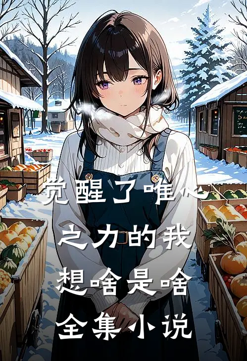 觉醒了唯心之力的我想啥是啥全集小说