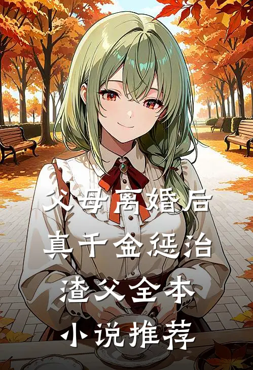 父母离婚后，真千金惩治渣父全本小说推荐