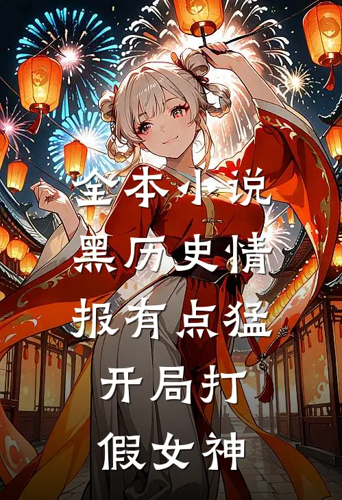 全本小说黑历史情报有点猛，开局打假女神