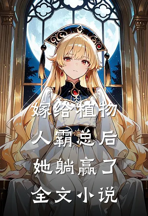 嫁给植物人霸总后，她躺赢了全文小说