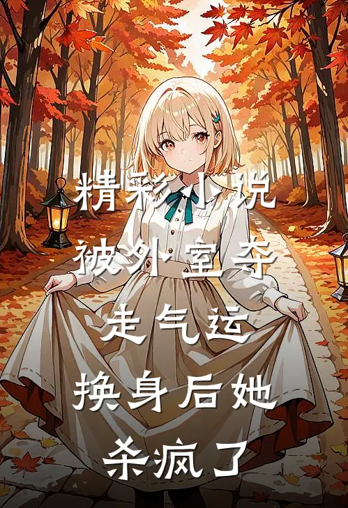 精彩小说被外室夺走气运，换身后她杀疯了