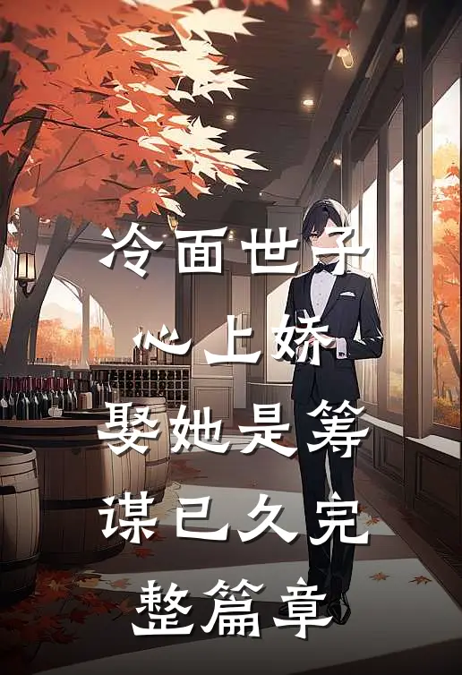 冷面世子心上娇：娶她是筹谋已久完整篇章