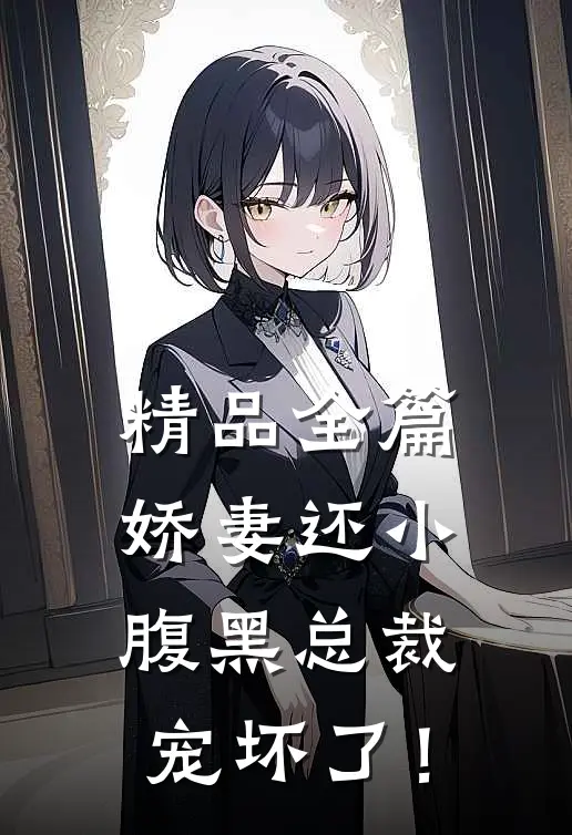 精品全篇娇妻还小：腹黑总裁宠坏了！