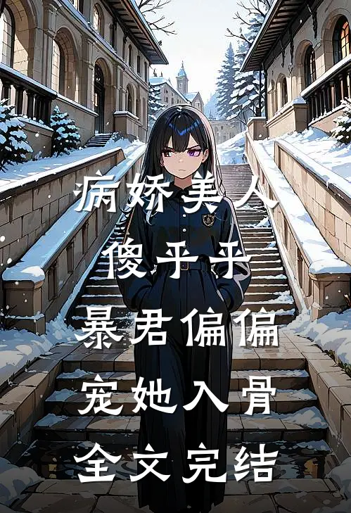 病娇美人傻乎乎，暴君偏偏宠她入骨全文完结
