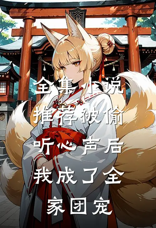 全集小说推荐被偷听心声后，我成了全家团宠