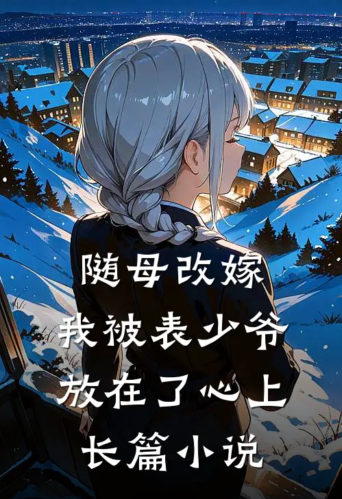 随母改嫁，我被表少爷放在了心上长篇小说