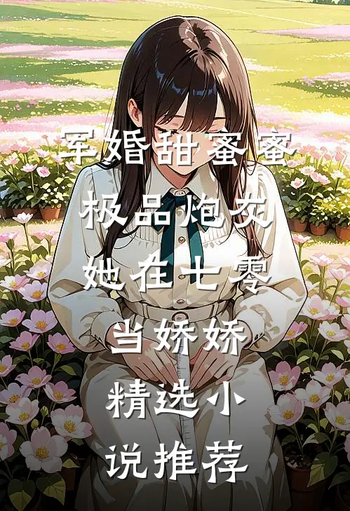 军婚甜蜜蜜：极品炮灰她在七零当娇娇精选小说推荐