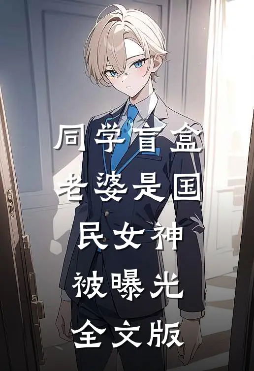 同学盲盒，老婆是国民女神被曝光全文版