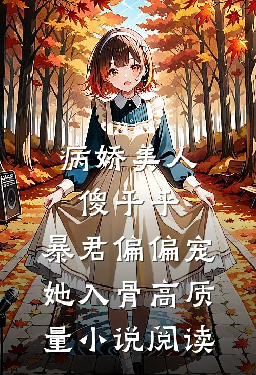 病娇美人傻乎乎，暴君偏偏宠她入骨高质量小说阅读