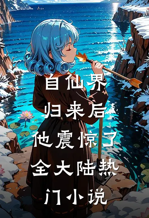 自仙界归来后，他震惊了全大陆热门小说