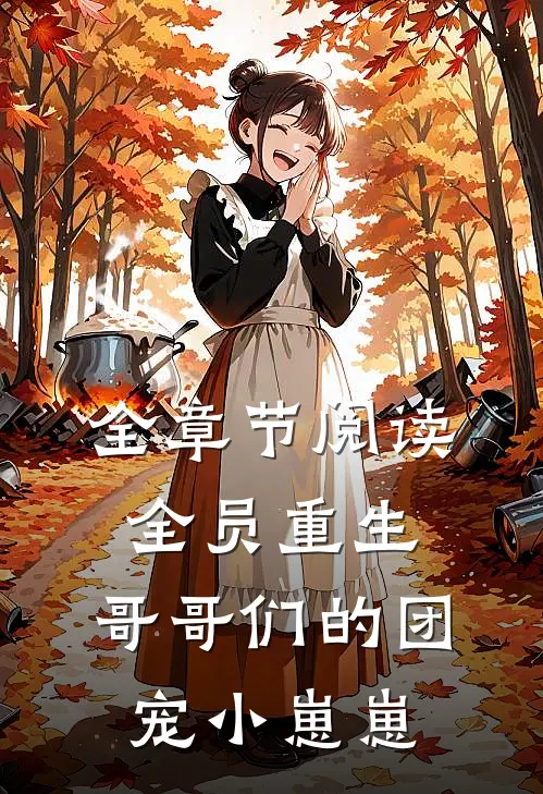 全章节阅读全员重生：哥哥们的团宠小崽崽