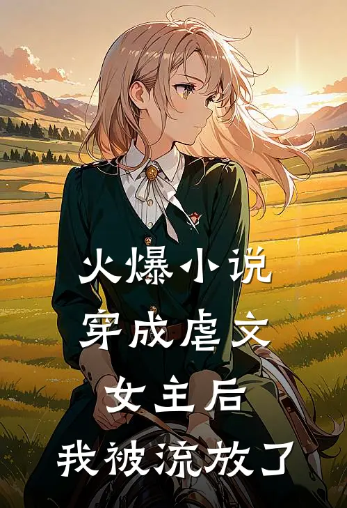 火爆小说穿成虐文女主后，我被流放了