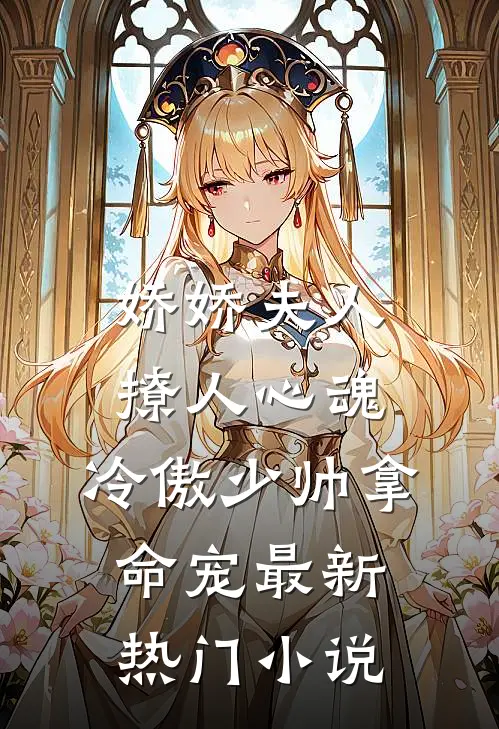 娇娇夫人撩人心魂，冷傲少帅拿命宠最新热门小说