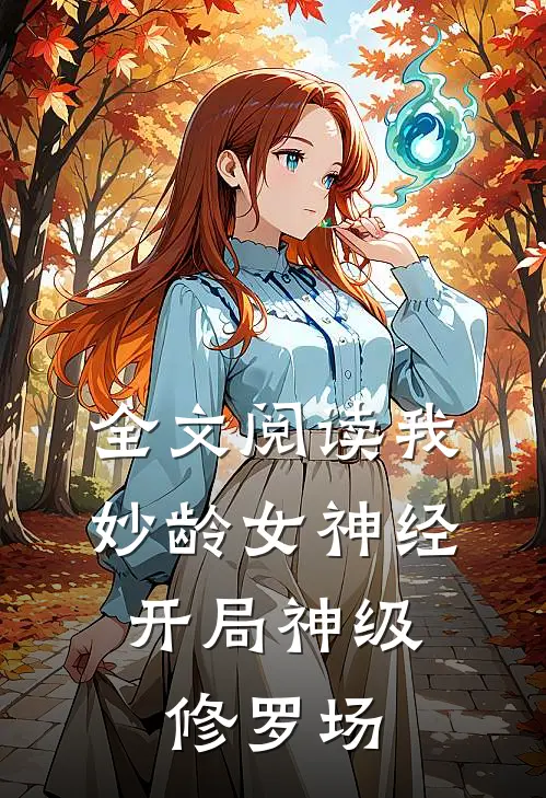 全文阅读我，妙龄女神经，开局神级修罗场