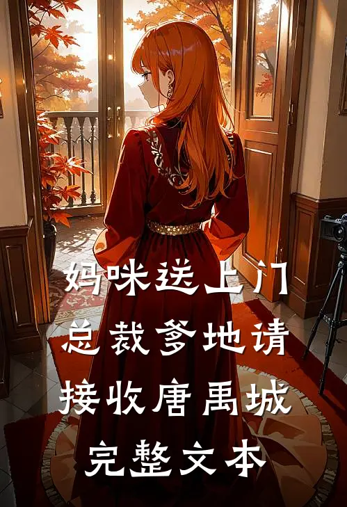 妈咪送上门总裁爹地请接收唐禹城完整文本