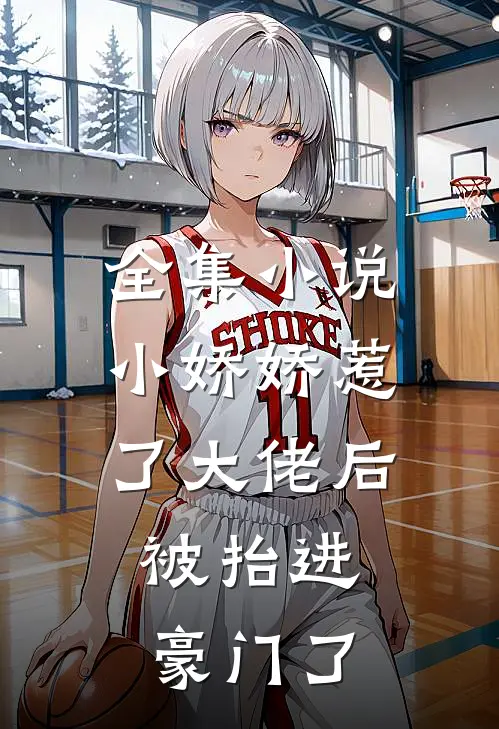 全集小说小娇娇惹了大佬后，被抬进豪门了