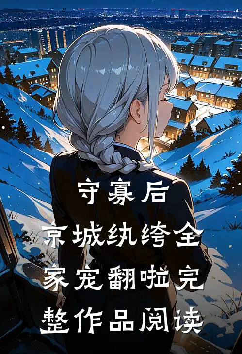守寡后，京城纨绔全家宠翻啦完整作品阅读