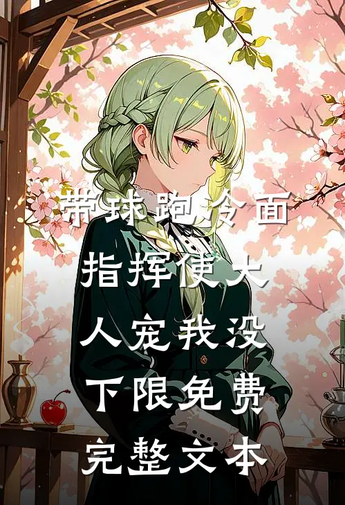 带球跑冷面指挥使大人宠我没下限免费完整文本