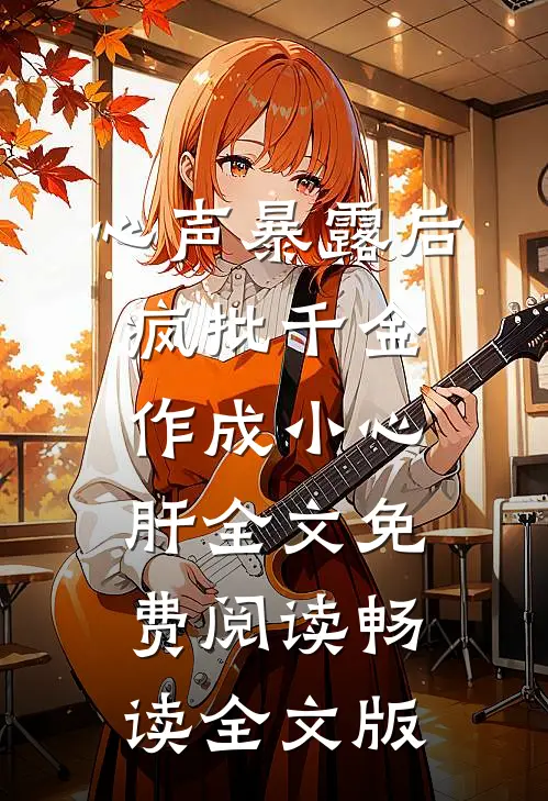 心声暴露后,疯批千金作成小心肝全文免费阅读畅读全文版