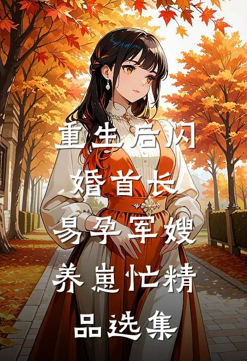 重生后闪婚首长，易孕军嫂养崽忙精品选集