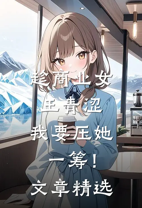 趁商业女王青涩，我要压她一筹！文章精选