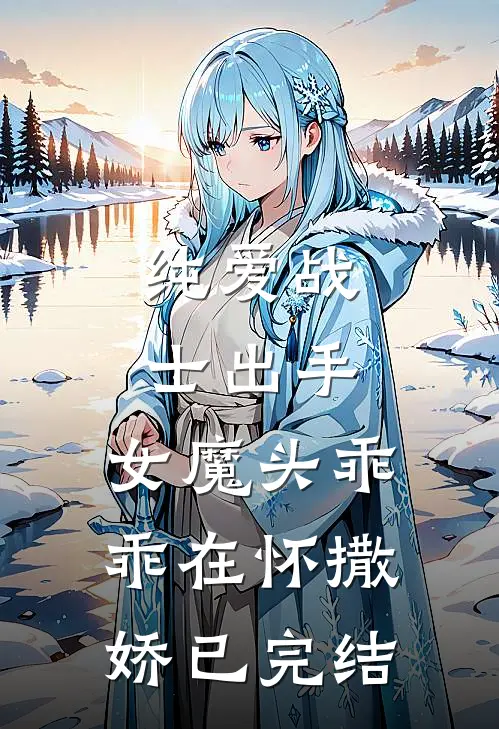 纯爱战士出手：女魔头乖乖在怀撒娇已完结