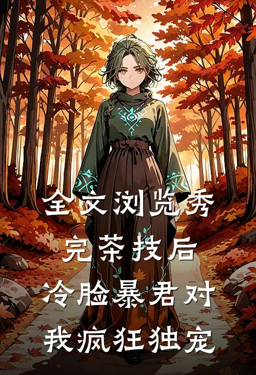 全文浏览秀完茶技后，冷脸暴君对我疯狂独宠