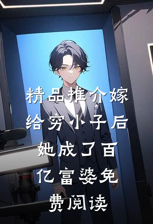 精品推介嫁给穷小子后,她成了百亿富婆免费阅读