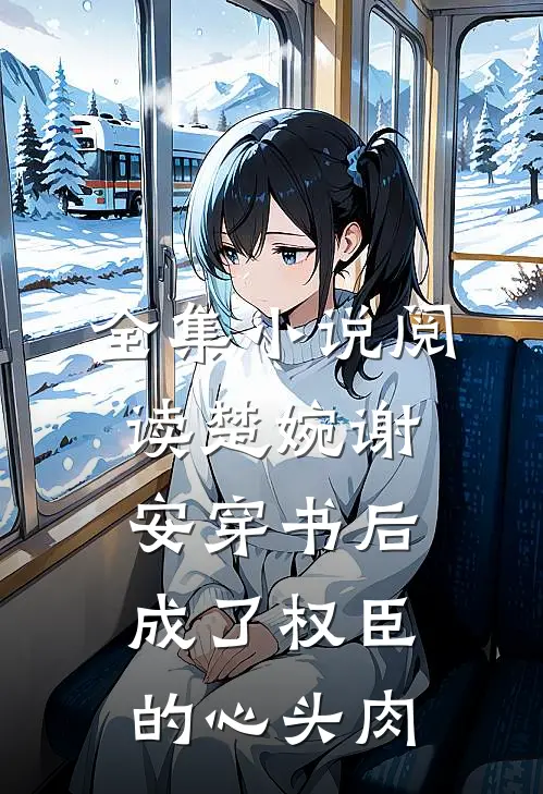 全集小说阅读楚婉谢安穿书后成了权臣的心头肉