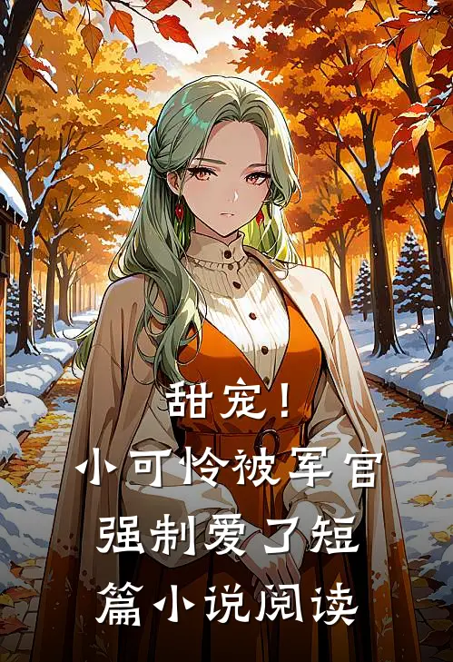 甜宠！小可怜被军官强制爱了短篇小说阅读