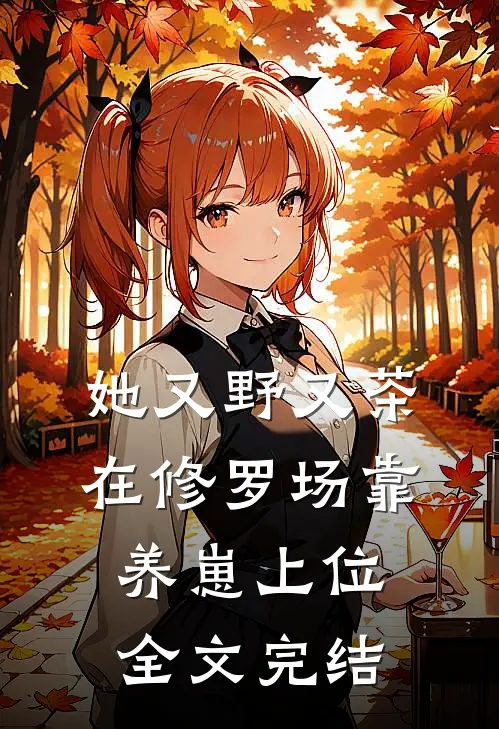 她又野又茶，在修罗场靠养崽上位全文完结