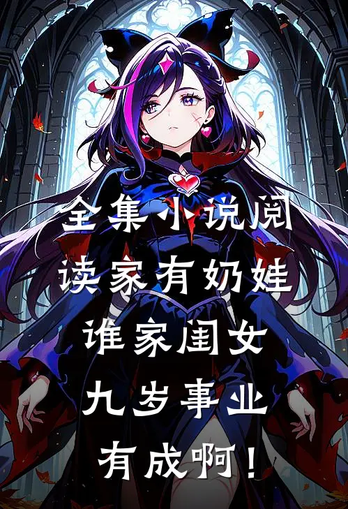 全集小说阅读家有奶娃：谁家闺女九岁事业有成啊！