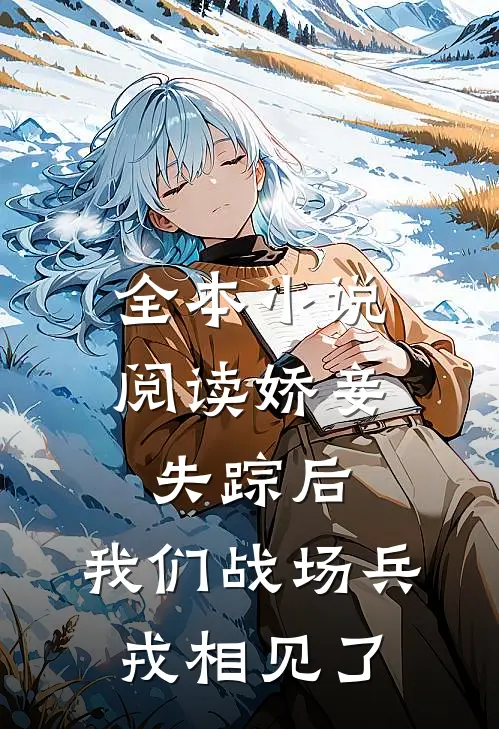 全本小说阅读娇妾失踪后，我们战场兵戎相见了