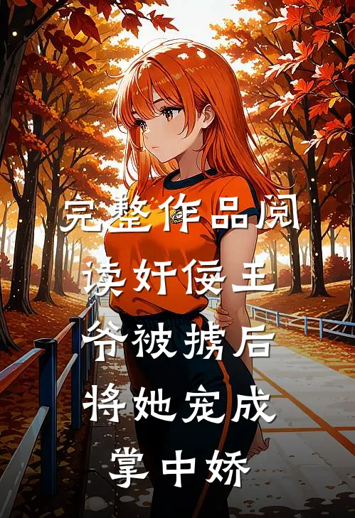 完整作品阅读奸佞王爷被掳后，将她宠成掌中娇