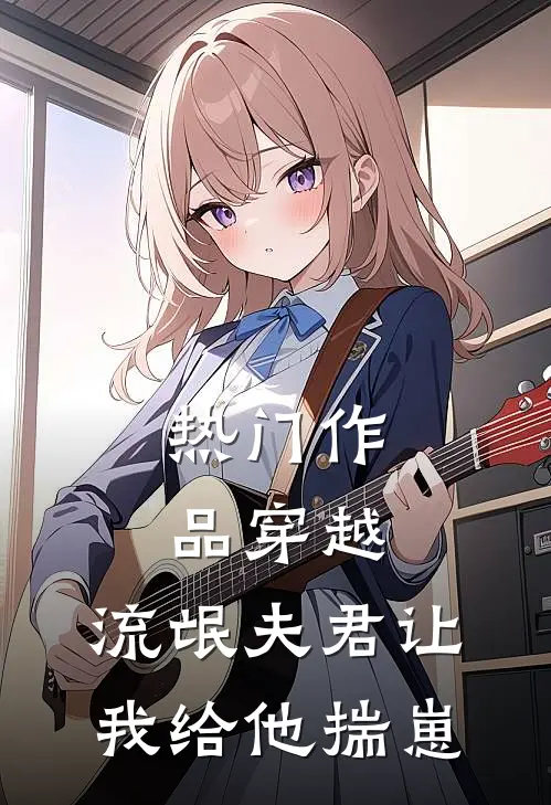 热门作品穿越：流氓夫君让我给他揣崽
