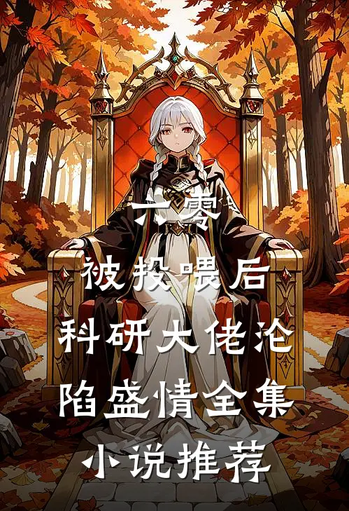 六零：被投喂后，科研大佬沦陷盛情全集小说推荐