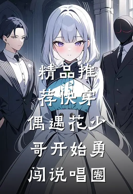 精品推荐快穿：偶遇花少，哥开始勇闯说唱圈