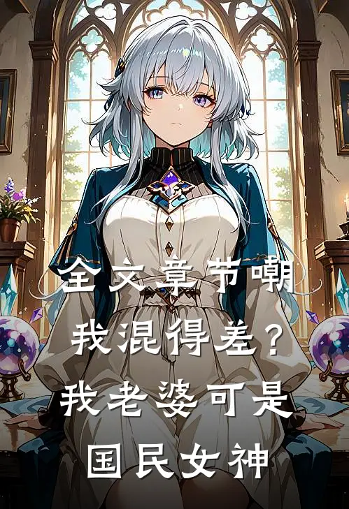 全文章节嘲我混得差？我老婆可是国民女神