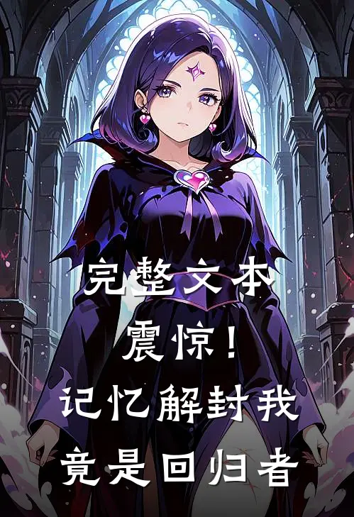 完整文本震惊！记忆解封，我竟是回归者