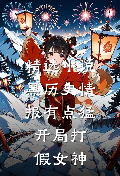 精选小说黑历史情报有点猛，开局打假女神