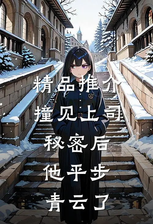 精品推介撞见上司秘密后，他平步青云了