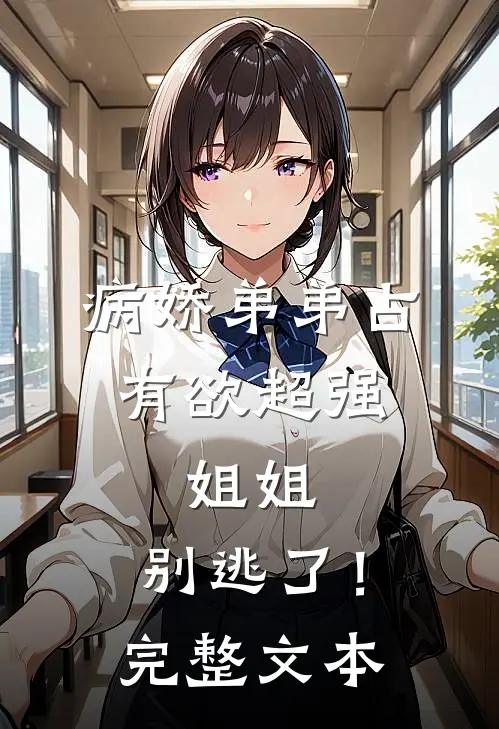 病娇弟弟占有欲超强：姐姐，别逃了！完整文本
