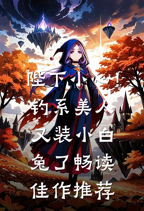 陛下小心！钓系美人又装小白兔了畅读佳作推荐