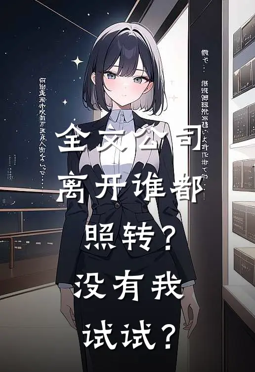 全文公司离开谁都照转？没有我试试？