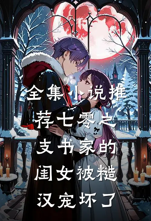 全集小说推荐七零之支书家的闺女被糙汉宠坏了