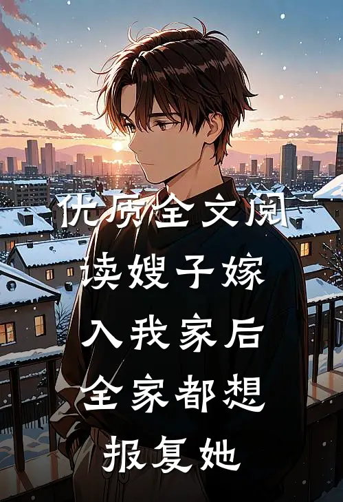 优质全文阅读嫂子嫁入我家后，全家都想报复她