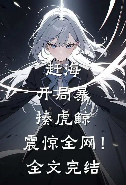 赶海：开局暴揍虎鲸，震惊全网！全文完结