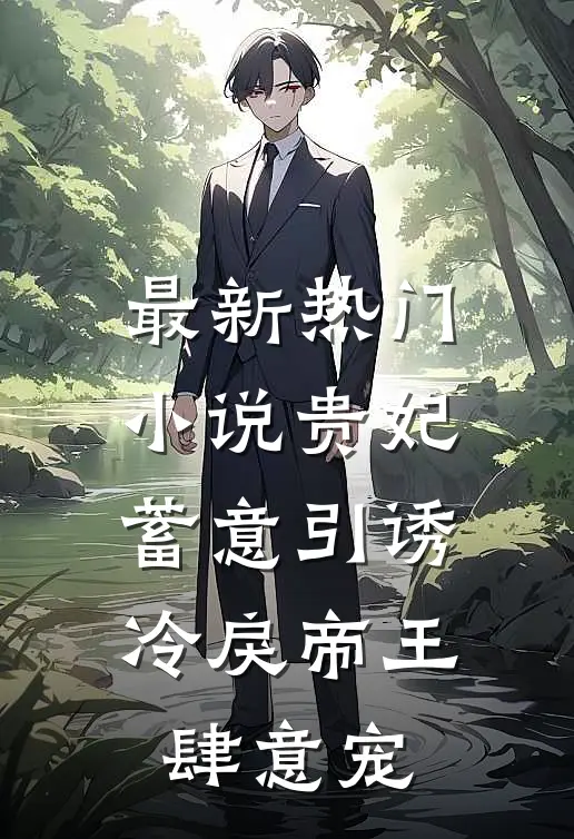 最新热门小说贵妃蓄意引诱，冷戾帝王肆意宠